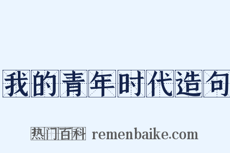 我的青年时代造句是什么意思的图片
